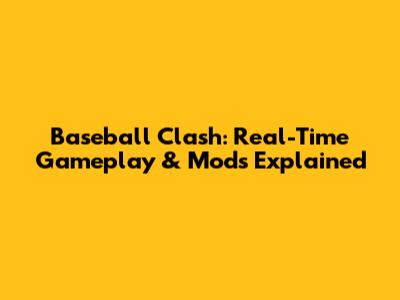 Baseball Clash: Real-Time Gameplay & Mods Explained