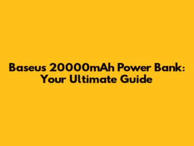 Baseus 20000mAh Power Bank: Your Ultimate Guide