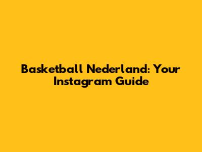 Basketball Nederland: Your Instagram Guide