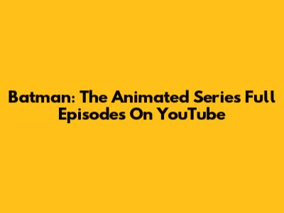 Batman: The Animated Series Full Episodes On YouTube