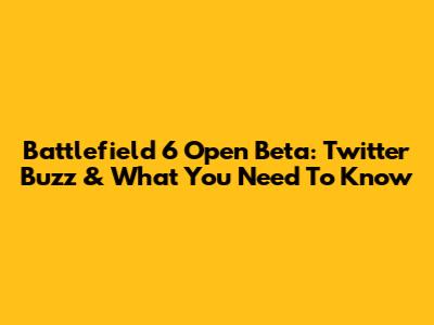 Battlefield 6 Open Beta: Twitter Buzz & What You Need To Know