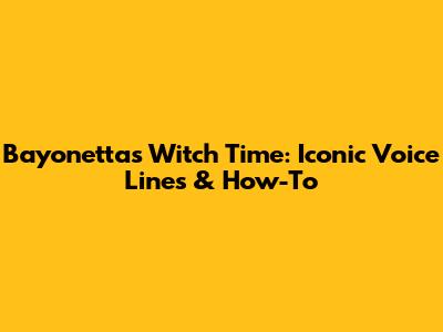Bayonetta's Witch Time: Iconic Voice Lines & How-To