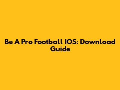 Be A Pro Football IOS: Download Guide