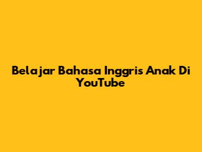 Belajar Bahasa Inggris Anak Di YouTube