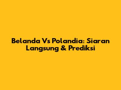 Belanda Vs Polandia: Siaran Langsung & Prediksi