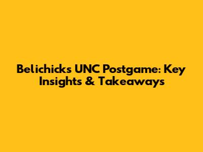 Belichick's UNC Postgame: Key Insights & Takeaways
