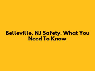 Belleville, NJ Safety: What You Need To Know
