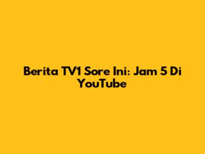 Berita TV1 Sore Ini: Jam 5 Di YouTube