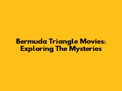 Bermuda Triangle Movies: Exploring The Mysteries