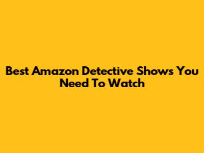Best Amazon Detective Shows You Need To Watch