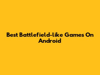 Best Battlefield-like Games On Android