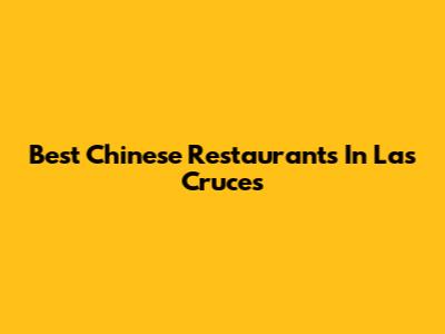 Best Chinese Restaurants In Las Cruces