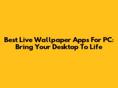 Best Live Wallpaper Apps For PC: Bring Your Desktop To Life