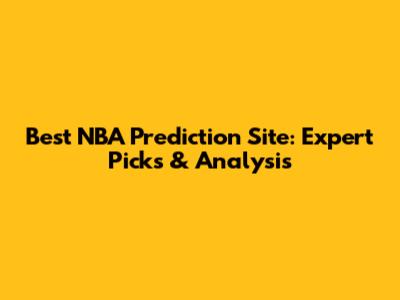 Best NBA Prediction Site: Expert Picks & Analysis