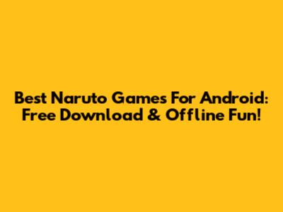 Best Naruto Games For Android: Free Download & Offline Fun!