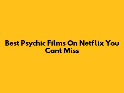 Best Psychic Films On Netflix You Can't Miss