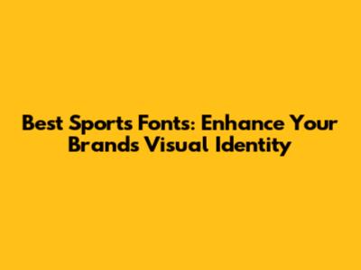 Best Sports Fonts: Enhance Your Brand's Visual Identity