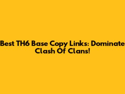 Best TH6 Base Copy Links: Dominate Clash Of Clans!
