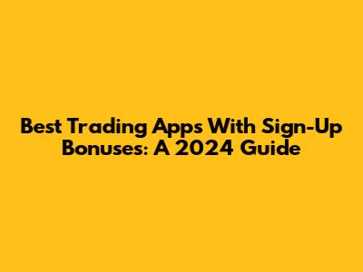 Best Trading Apps With Sign-Up Bonuses: A 2024 Guide