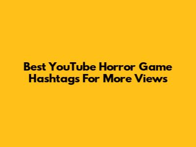 Best YouTube Horror Game Hashtags For More Views