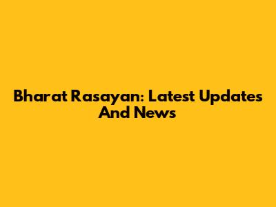 Bharat Rasayan: Latest Updates And News