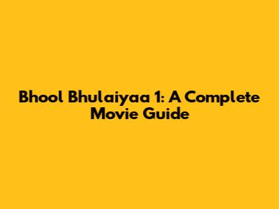 Bhool Bhulaiyaa 1: A Complete Movie Guide