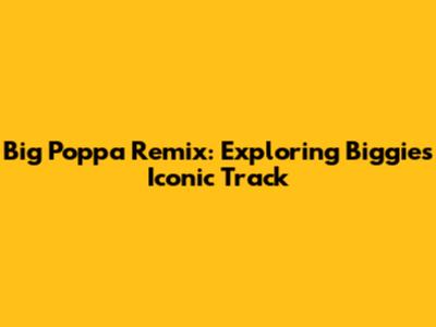 Big Poppa Remix: Exploring Biggie's Iconic Track
