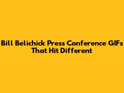 Bill Belichick Press Conference GIFs That Hit Different