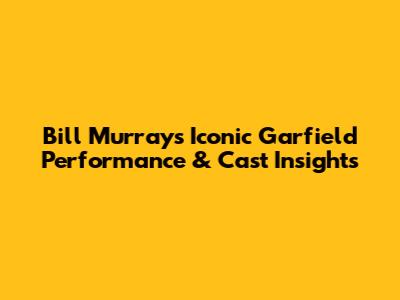 Bill Murray's Iconic Garfield Performance & Cast Insights