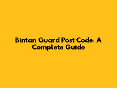 Bintan Guard Post Code: A Complete Guide