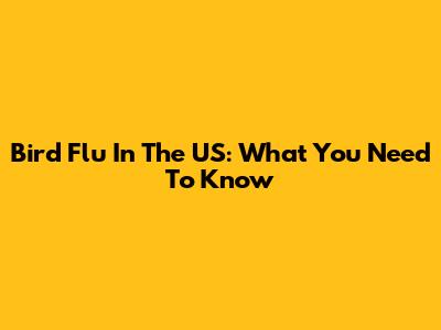 Bird Flu In The US: What You Need To Know