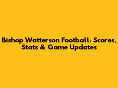 Bishop Watterson Football: Scores, Stats & Game Updates