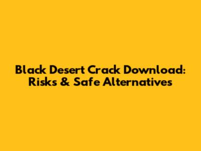 Black Desert Crack Download: Risks & Safe Alternatives