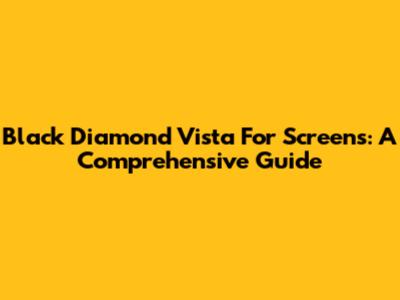 Black Diamond Vista For Screens: A Comprehensive Guide