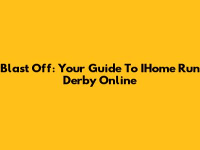 Blast Off: Your Guide To IHome Run Derby Online