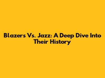 Blazers Vs. Jazz: A Deep Dive Into Their History