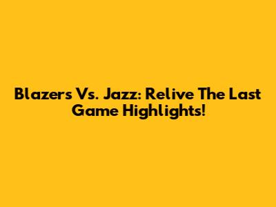 Blazers Vs. Jazz: Relive The Last Game Highlights!