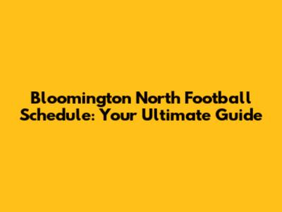 Bloomington North Football Schedule: Your Ultimate Guide