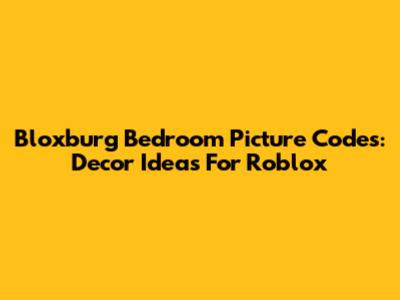 Bloxburg Bedroom Picture Codes: Decor Ideas For Roblox