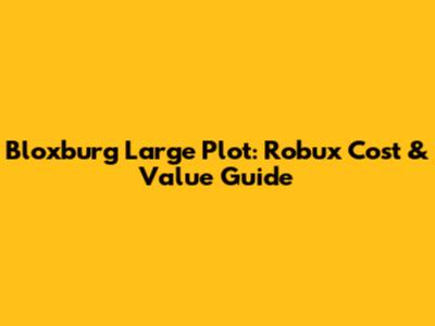Bloxburg Large Plot: Robux Cost & Value Guide