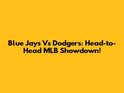 Blue Jays Vs Dodgers: Head-to-Head MLB Showdown!