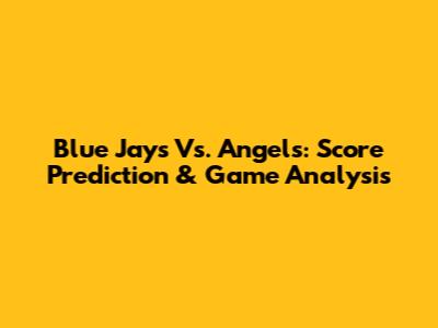 Blue Jays Vs. Angels: Score Prediction & Game Analysis