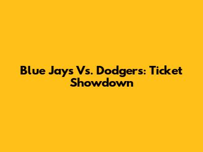 Blue Jays Vs. Dodgers: Ticket Showdown