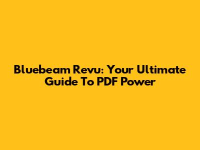 Bluebeam Revu: Your Ultimate Guide To PDF Power