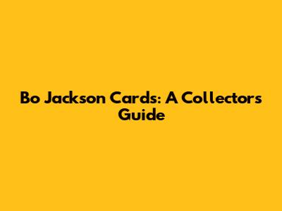 Bo Jackson Cards: A Collector's Guide