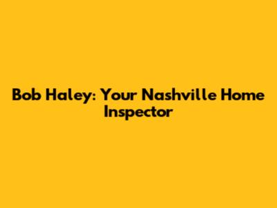 Bob Haley: Your Nashville Home Inspector