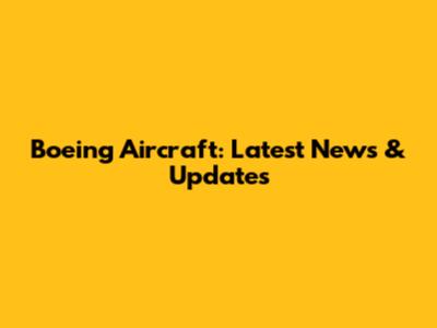 Boeing Aircraft: Latest News & Updates