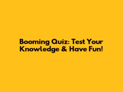 Booming Quiz: Test Your Knowledge & Have Fun!