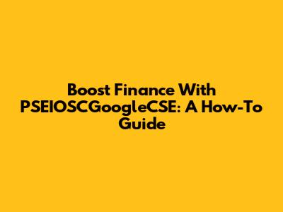 Boost Finance With PSEIOSCGoogleCSE: A How-To Guide