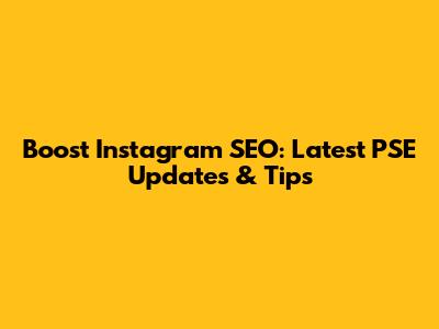 Boost Instagram SEO: Latest PSE Updates & Tips